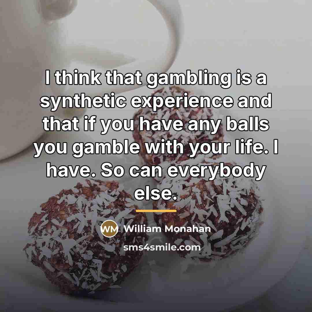 “I think that gambling is a synthetic experience and that…” quote by William Monahan