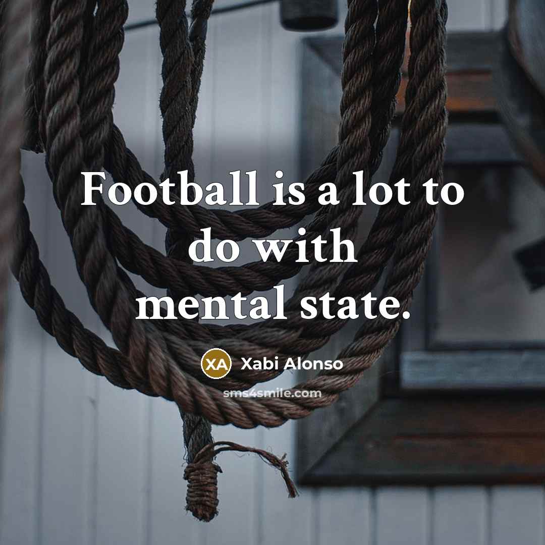 “Football is a lot to do with mental state.…” quote by Xabi Alonso