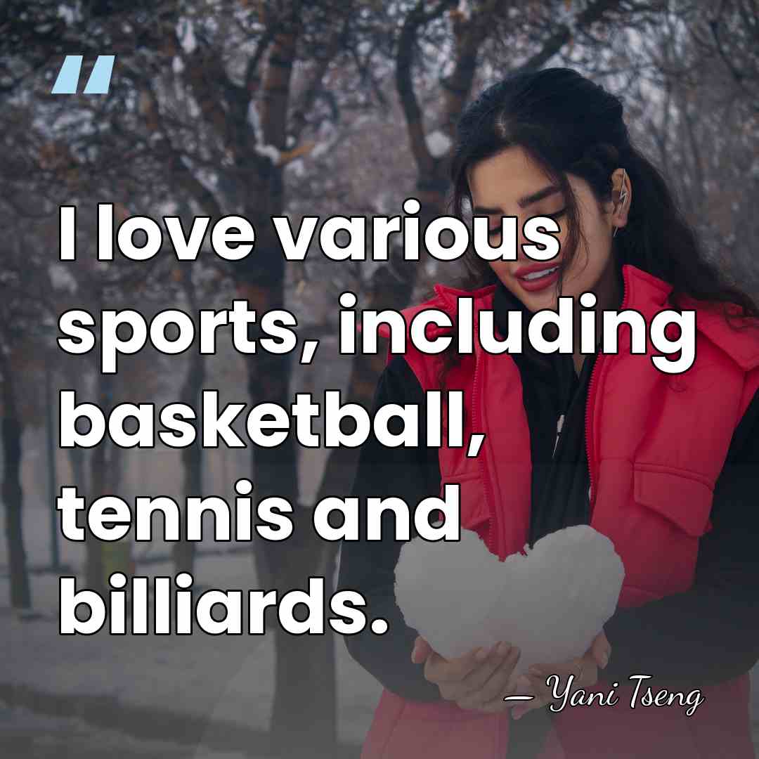 I love various sports, including basketball, tennis and billiards. - Yani Tseng
