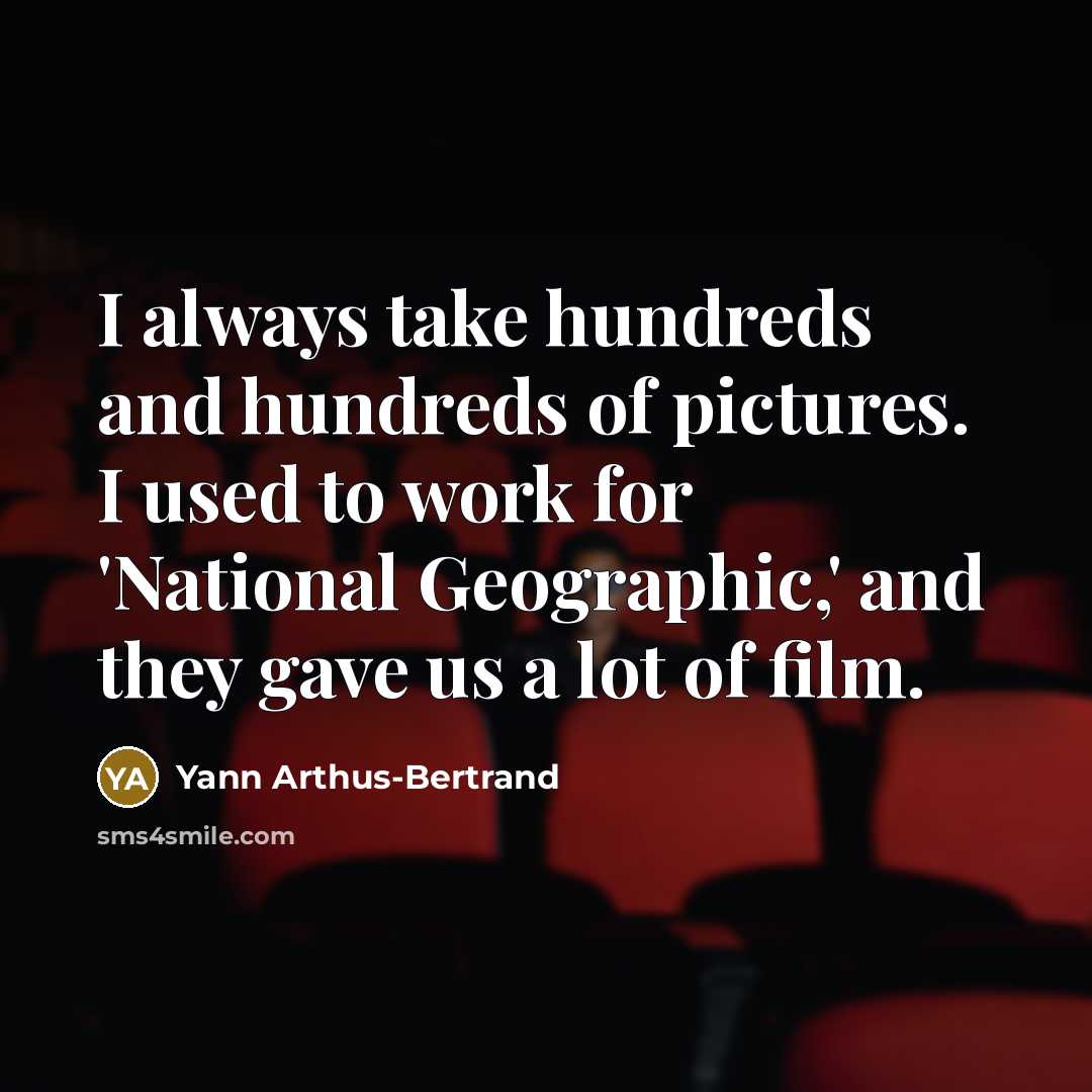 “I always take hundreds and hundreds of pictures. I used…” quote by Yann Arthus-Bertrand