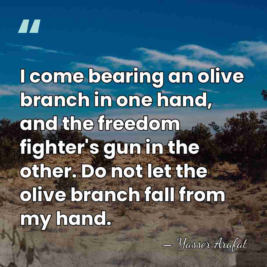I come bearing an olive branch in one hand, and the freedom&hellip; - Yasser Arafat