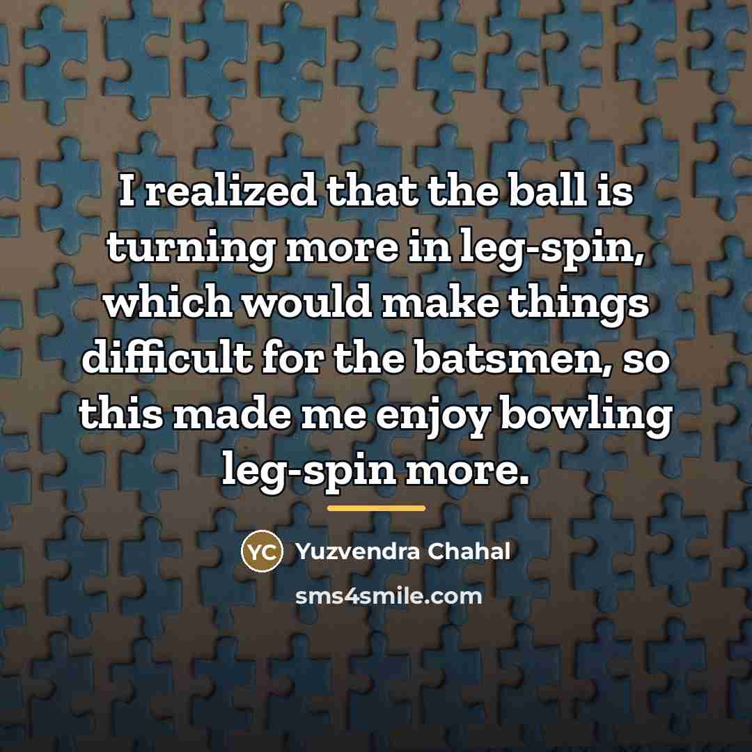 “I realized that the ball is turning more in leg-spin,…” quote by Yuzvendra Chahal
