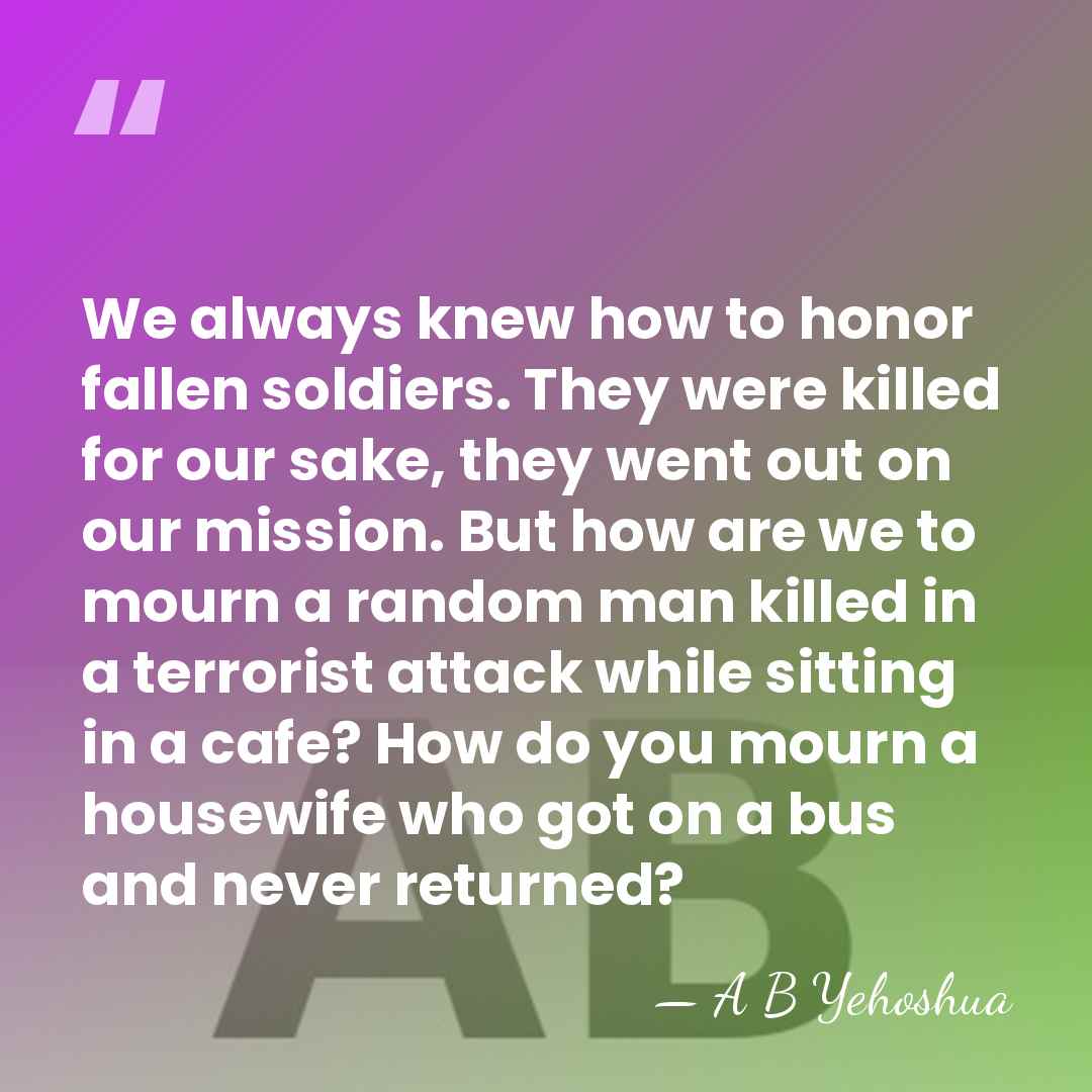 We always knew how to honor fallen soldiers. They were killed for&hellip; - A B Yehoshua