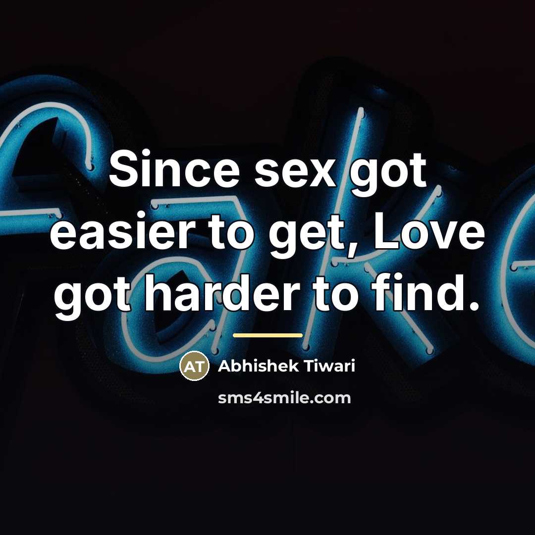 “Since sex got easier to get, Love got harder to…” quote by Abhishek Tiwari