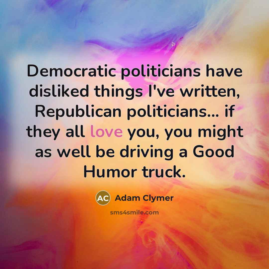 “Democratic politicians have disliked things I've written, Republican politicians... if…” quote by Adam Clymer