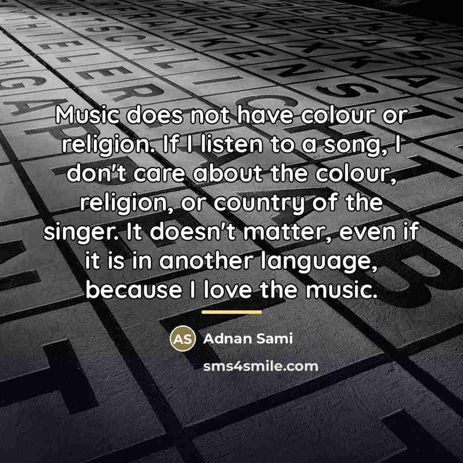 “Music does not have colour or religion. If I listen…” quote by Adnan Sami
