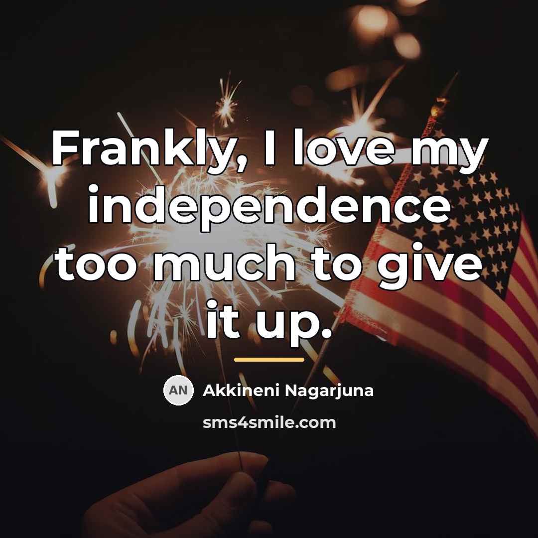 “Frankly, I love my independence too much to give it…” quote by Akkineni Nagarjuna