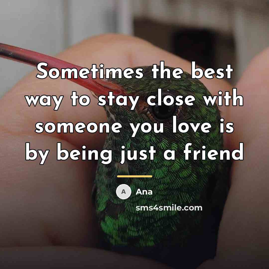 “Sometimes the best way to stay close with someone you…” quote by Ana