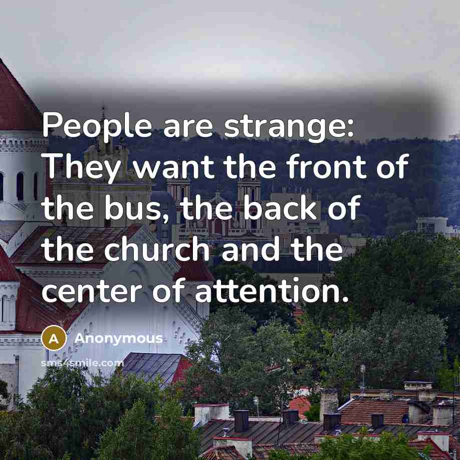 “People are strange: They want the front of the bus,…” quote by Anonymous