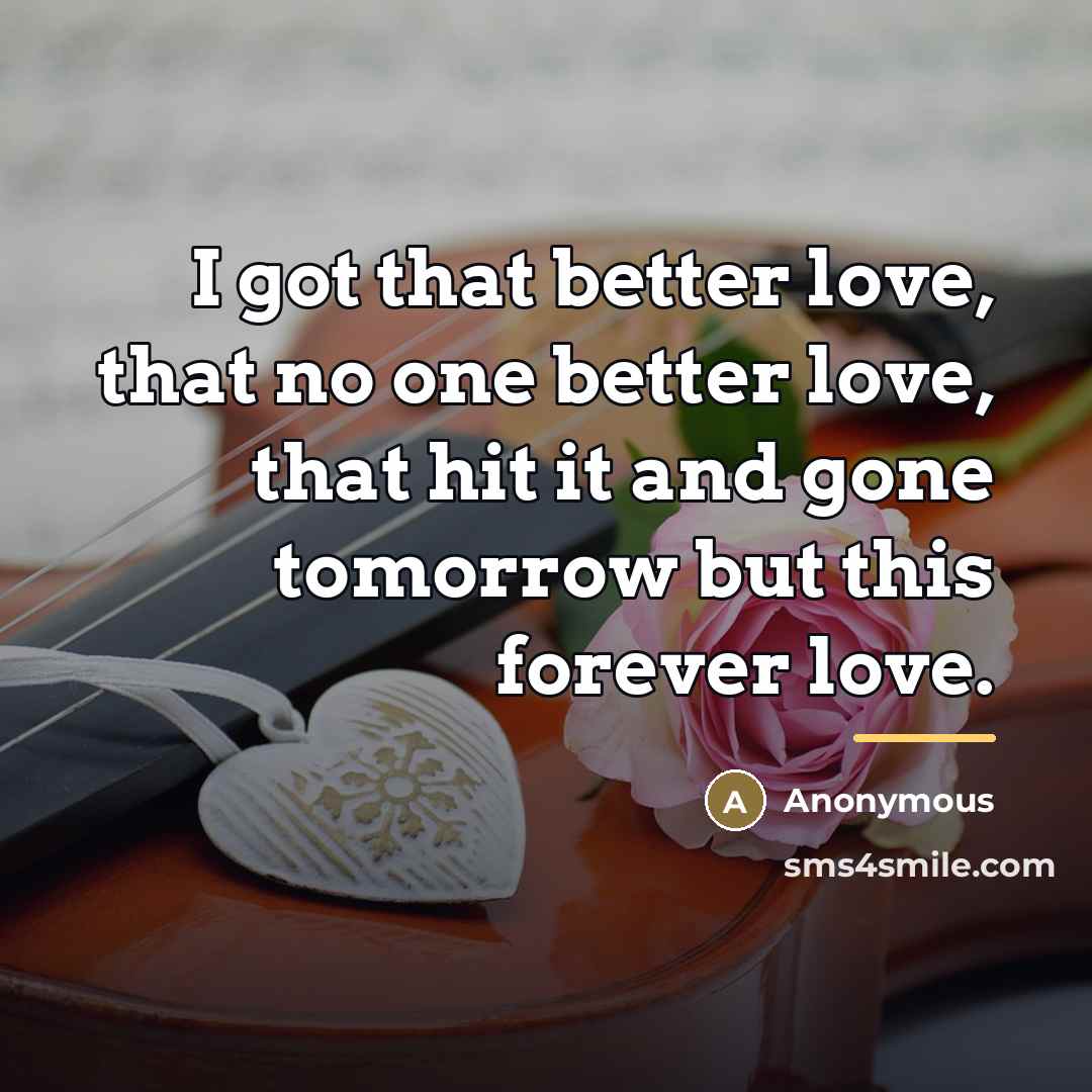 “I got that better love, that no one better love,…” quote by Anonymous
