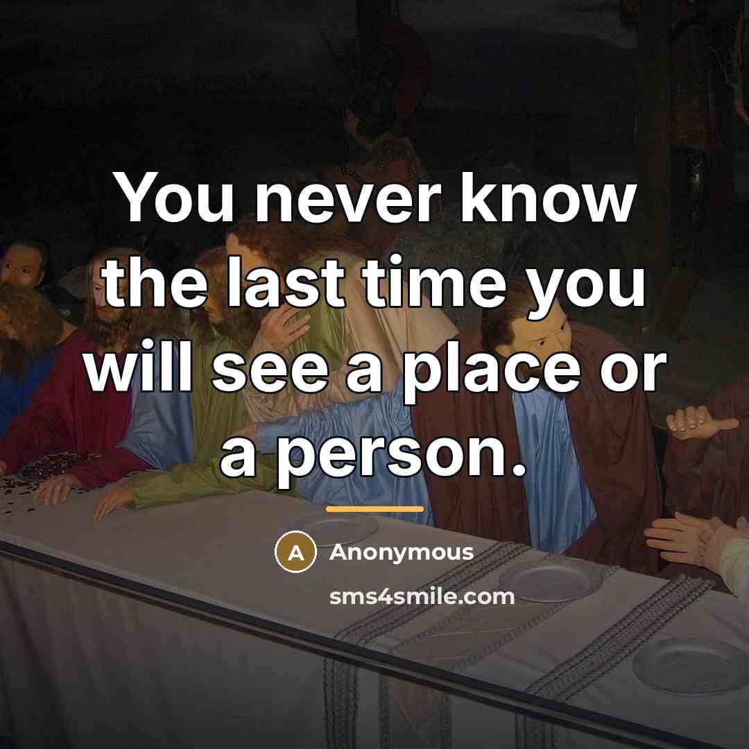 “You never know the last time you will see a…” quote by Anonymous