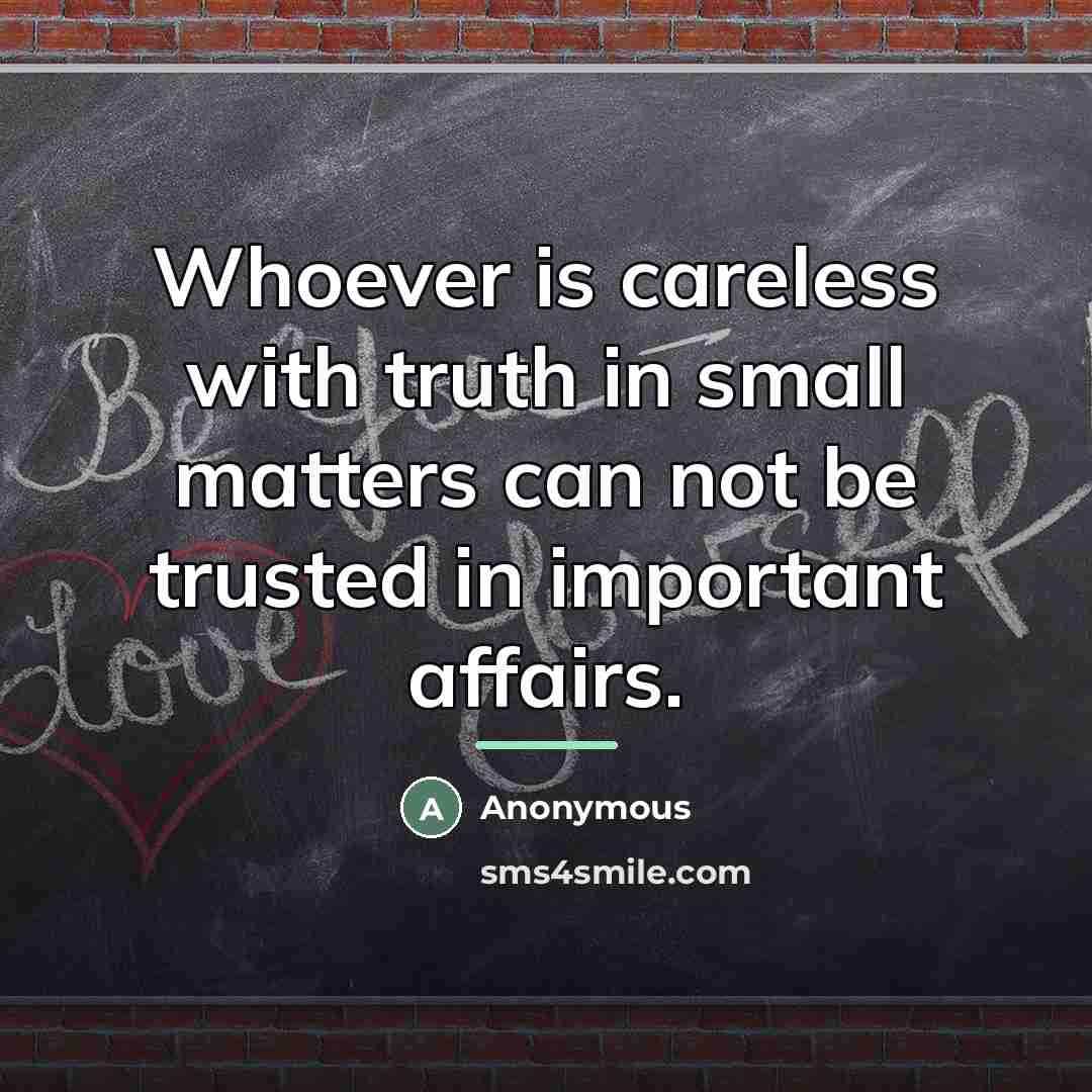 “Whoever is careless with truth in small matters can not…” quote by Anonymous