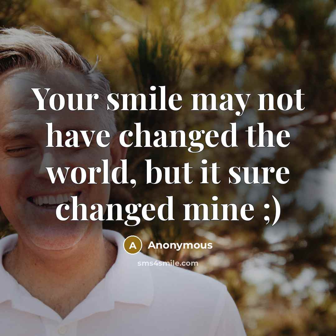 “Your smile may not have changed the world, but it…” quote by Anonymous