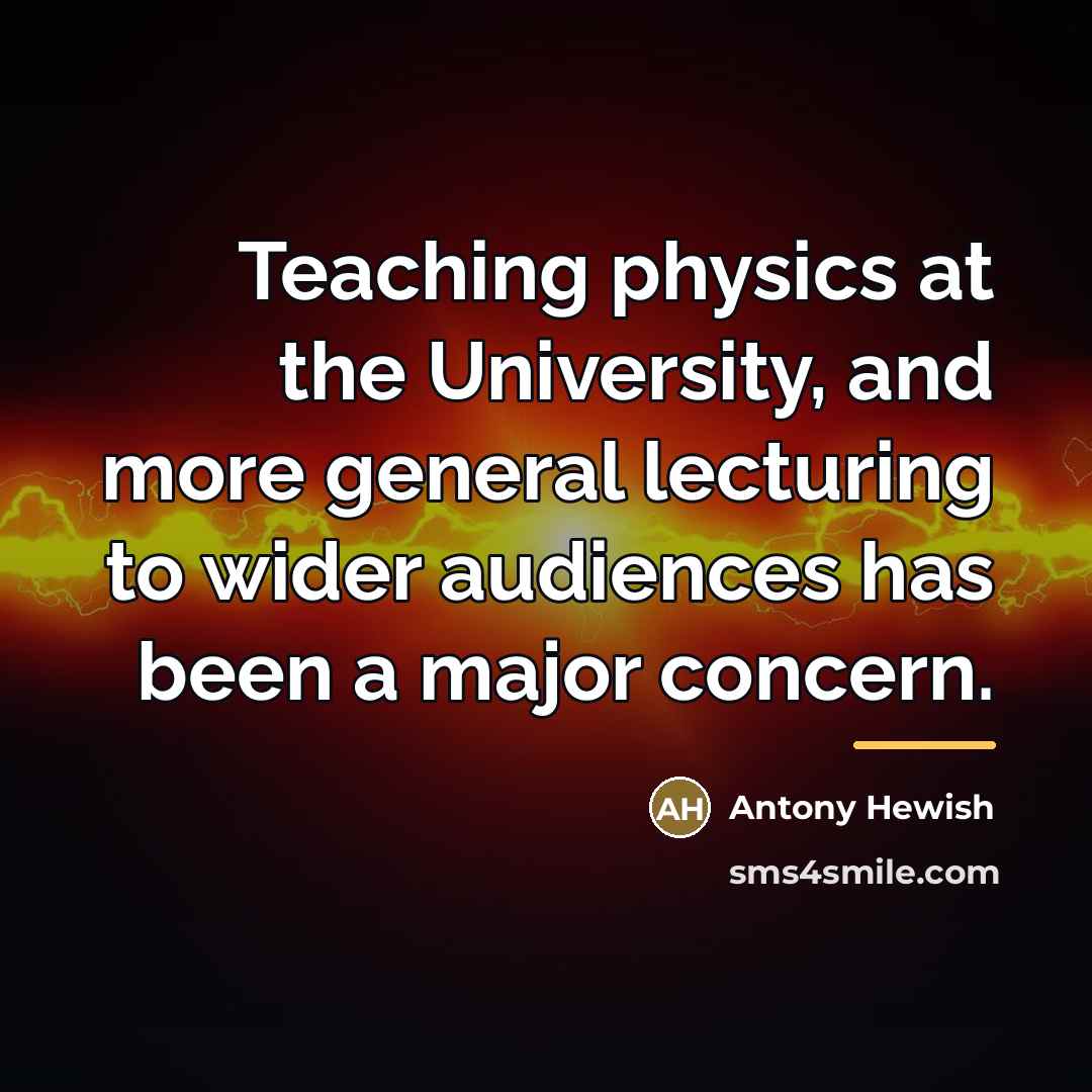 “Teaching physics at the University, and more general lecturing to…” quote by Antony Hewish