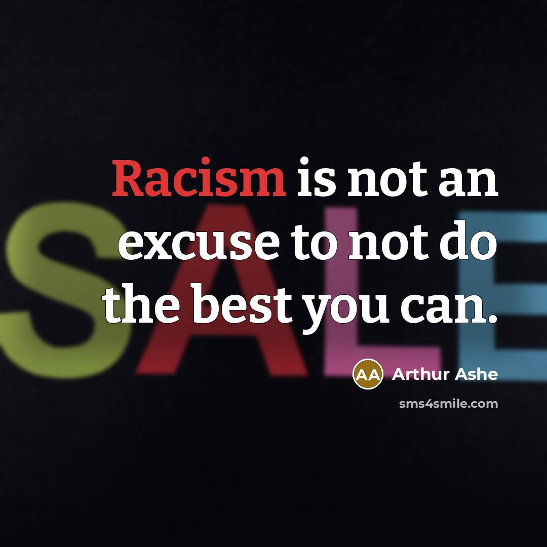 “Racism is not an excuse to not do the best you can.” quote by Arthur Ashe