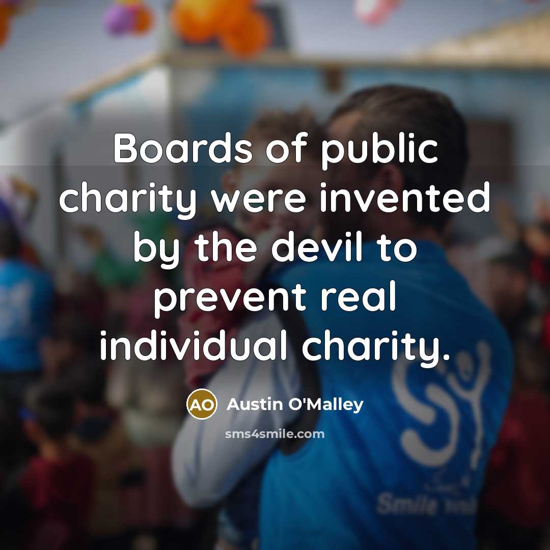 “Boards of public charity were invented by the devil to…” quote by Austin O'Malley