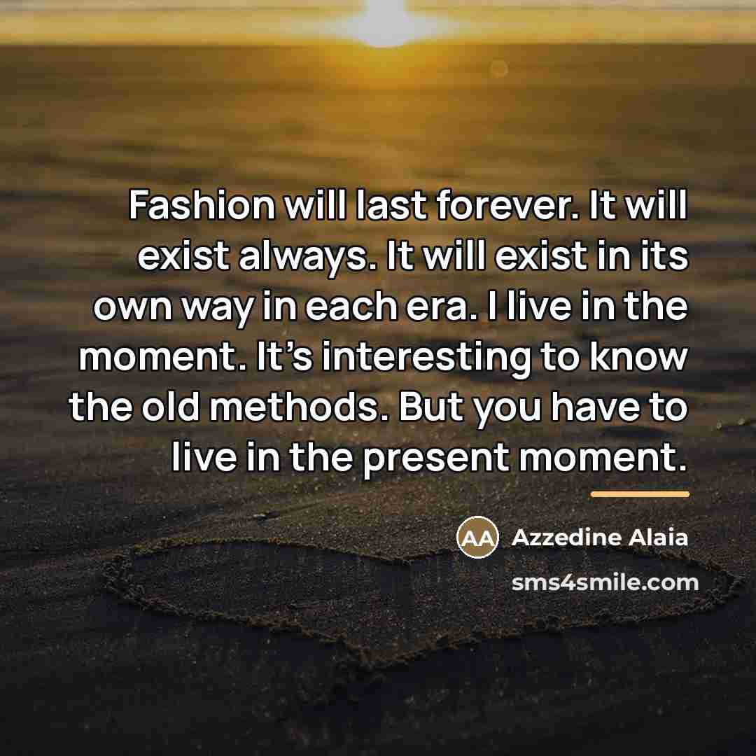 “Fashion will last forever. It will exist always. It will…” quote by Azzedine Alaia