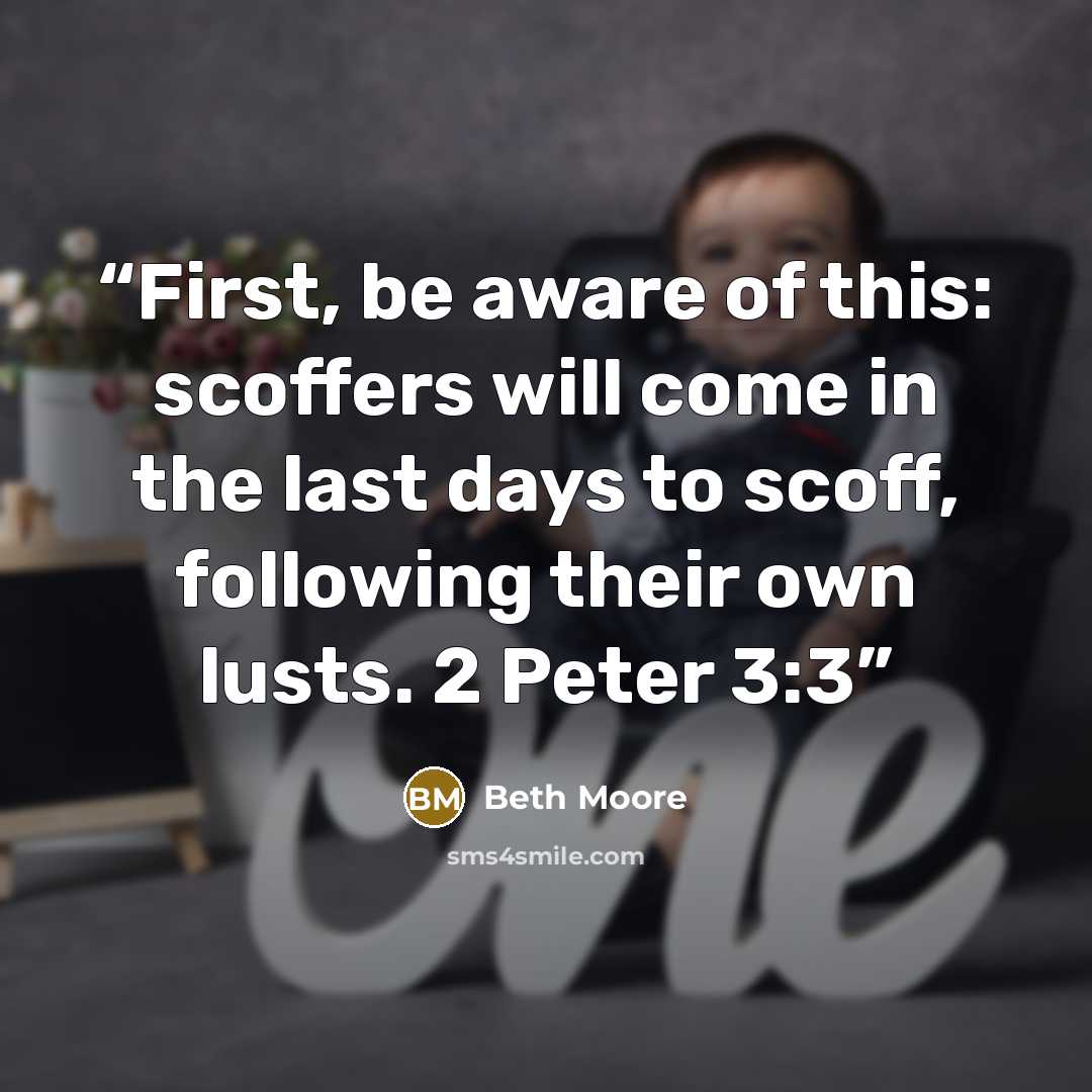 “First, be aware of this: scoffers will come in the last days to scoff, following their own lusts. 2 Peter 3:3” quote by Beth Moore