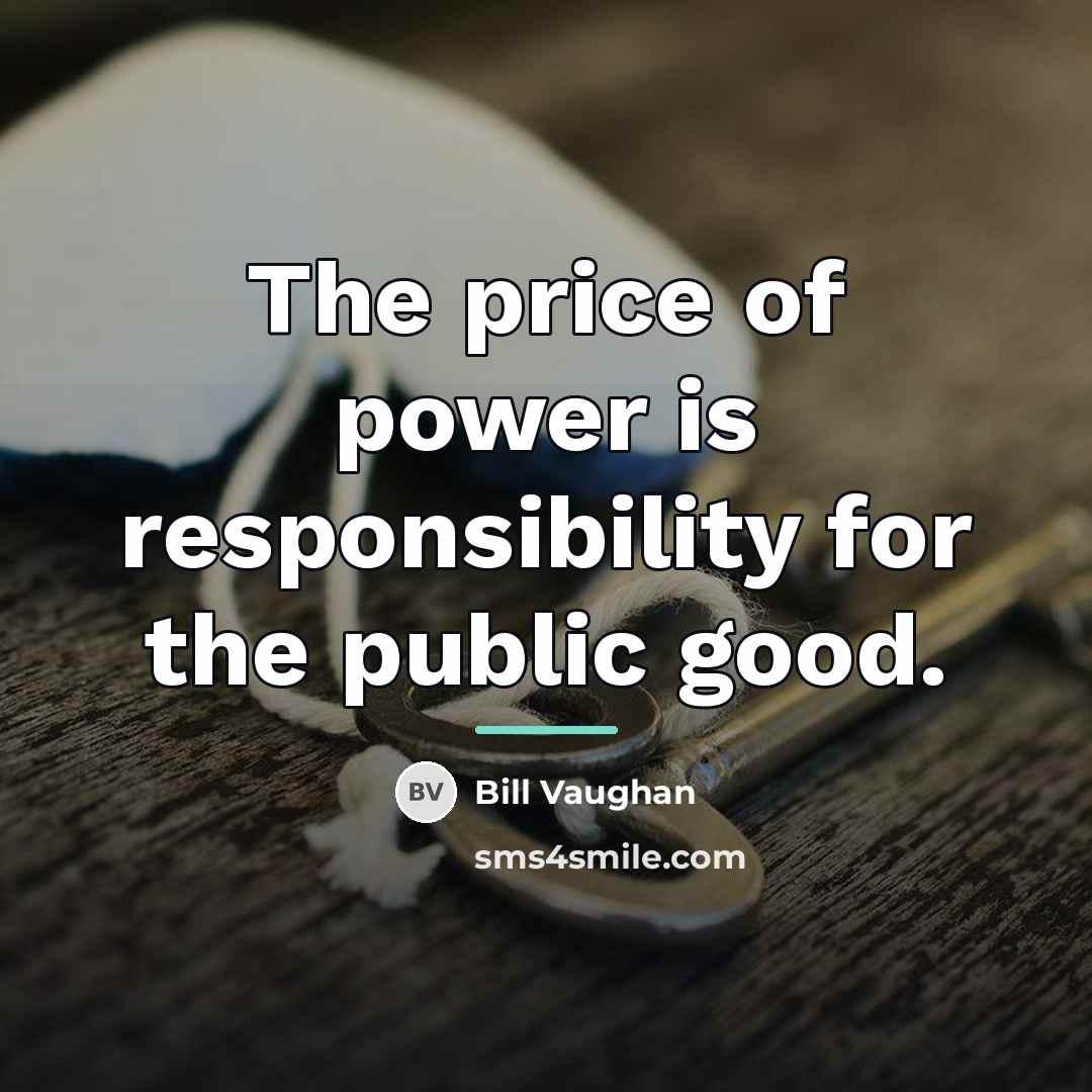 “The price of power is responsibility for the public good.…” quote by Bill Vaughan