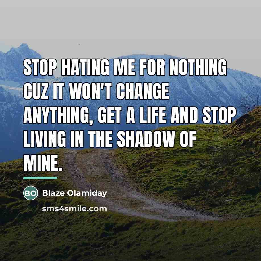 “Stop hating me for nothing cuz it won't change anything,…” quote by Blaze Olamiday