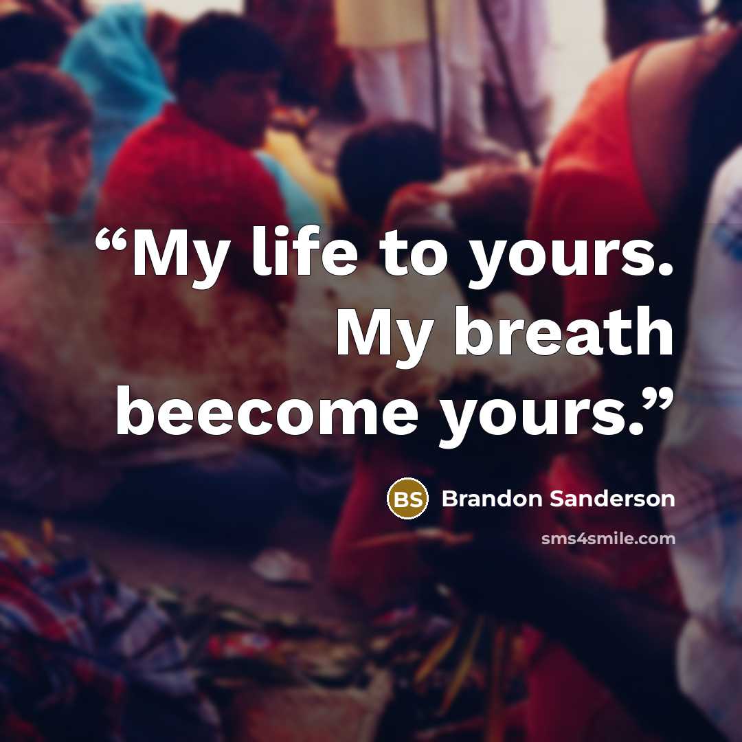 “My life to yours. My breath beecome yours.” quote by Brandon Sanderson