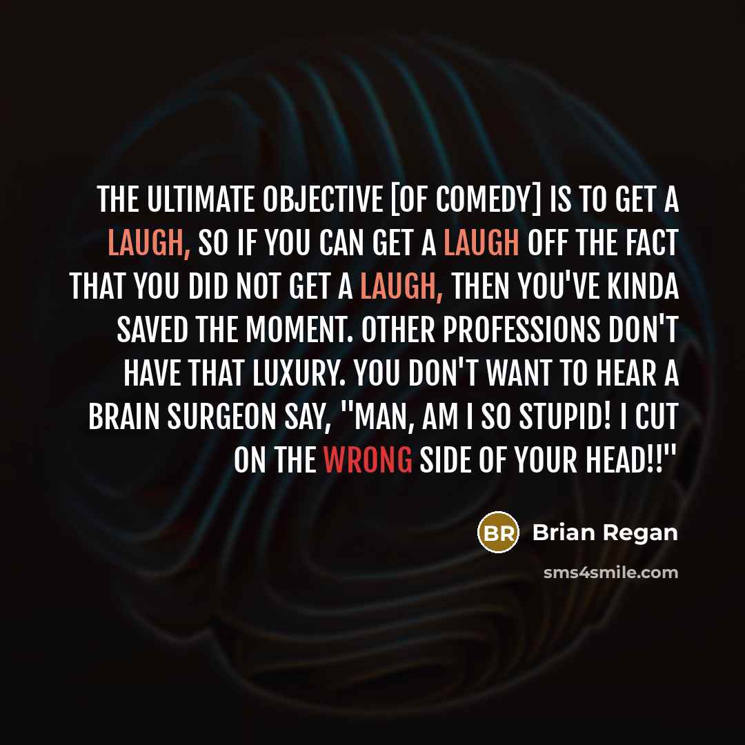 “The ultimate objective [of comedy] is to get a laugh,…” quote by Brian Regan