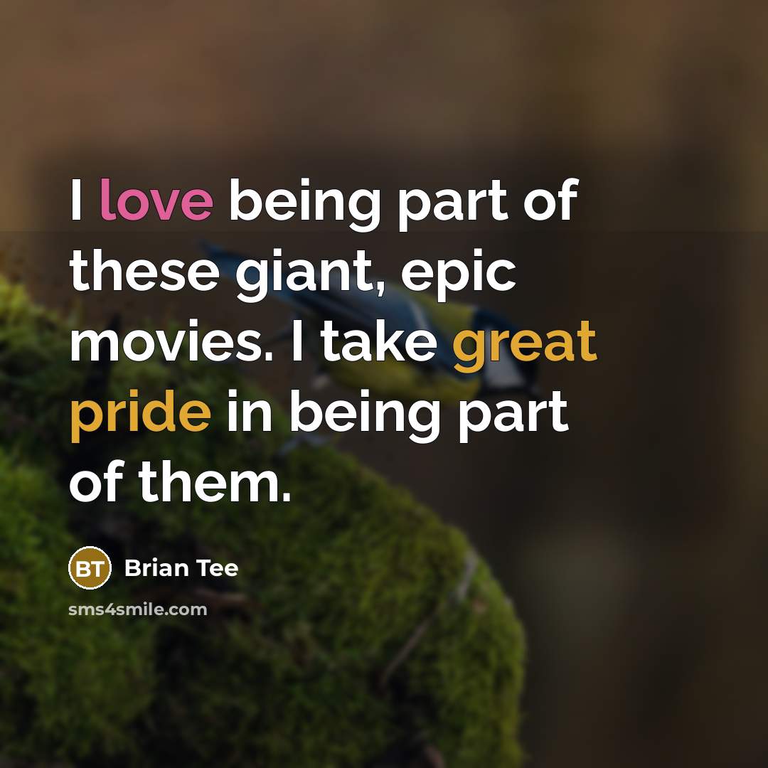 “I love being part of these giant, epic movies. I take great pride in being part of them.” quote by Brian Tee