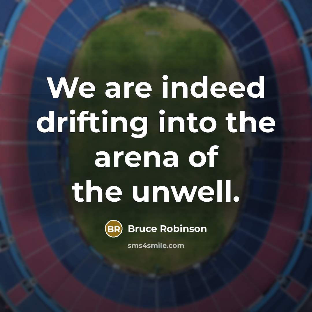 “We are indeed drifting into the arena of the unwell.…” quote by Bruce Robinson