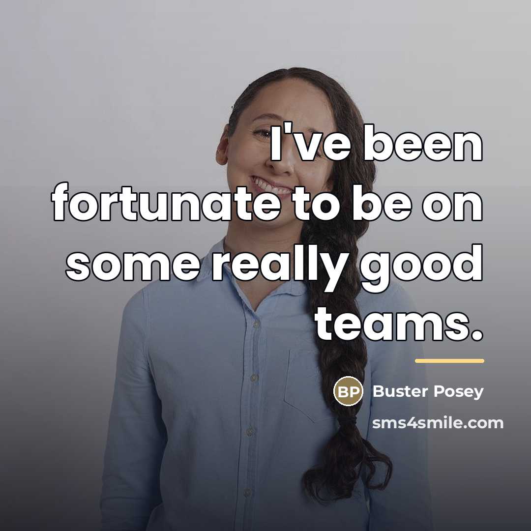 “I've been fortunate to be on some really good teams.…” quote by Buster Posey