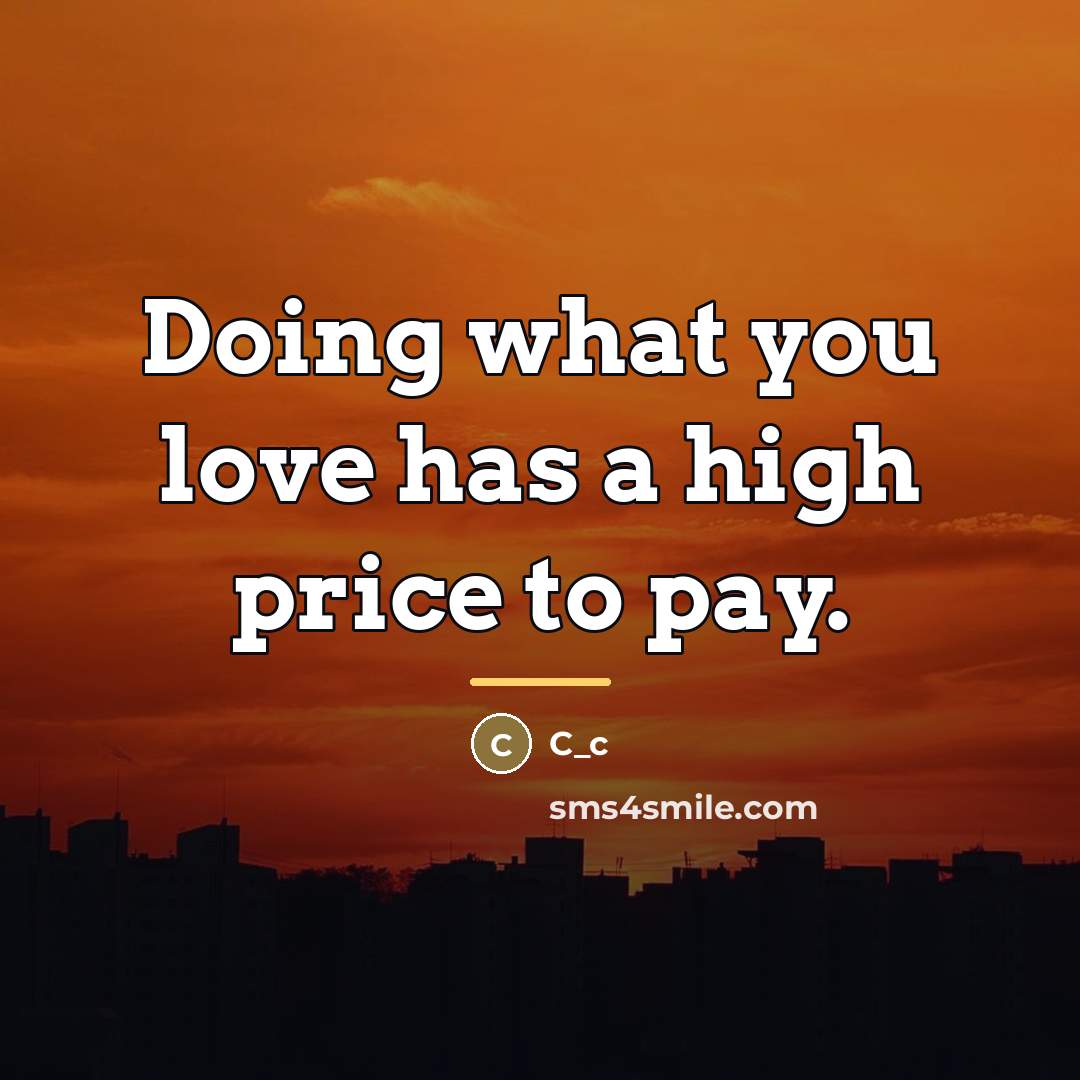 “Doing what you love has a high price to pay.…” quote by C_c