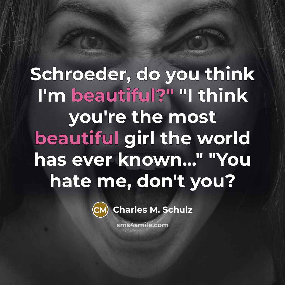 “Schroeder, do you think I'm beautiful?" "I think you're the…” quote by Charles M. Schulz