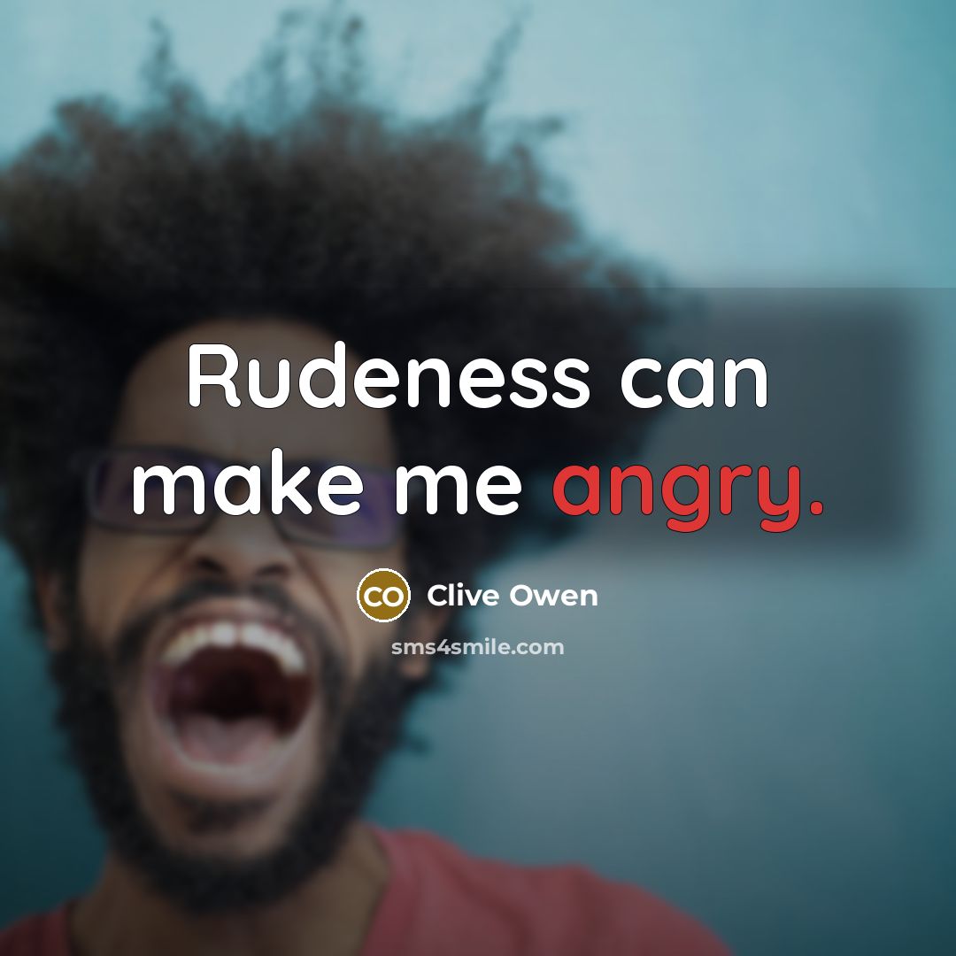 “Rudeness can make me angry.…” quote by Clive Owen
