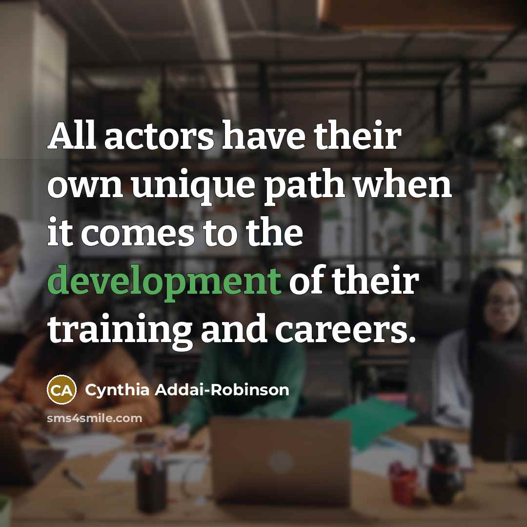 “All actors have their own unique path when it comes…” quote by Cynthia Addai-Robinson
