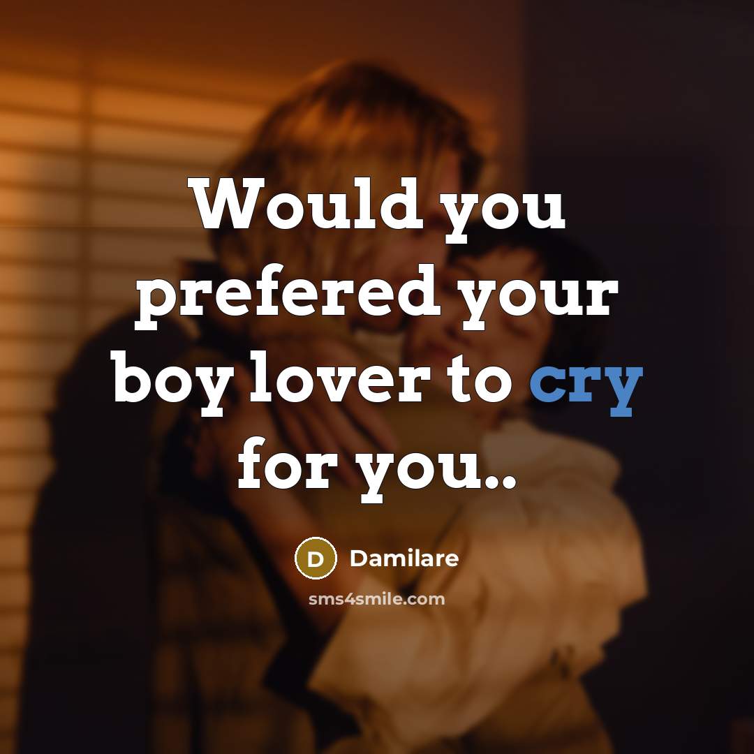 “Would you prefered your boy lover to cry for you..” quote by Damilare