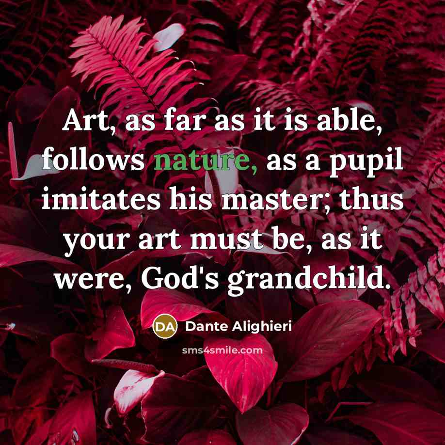 “Art, as far as it is able, follows nature, as…” quote by Dante Alighieri
