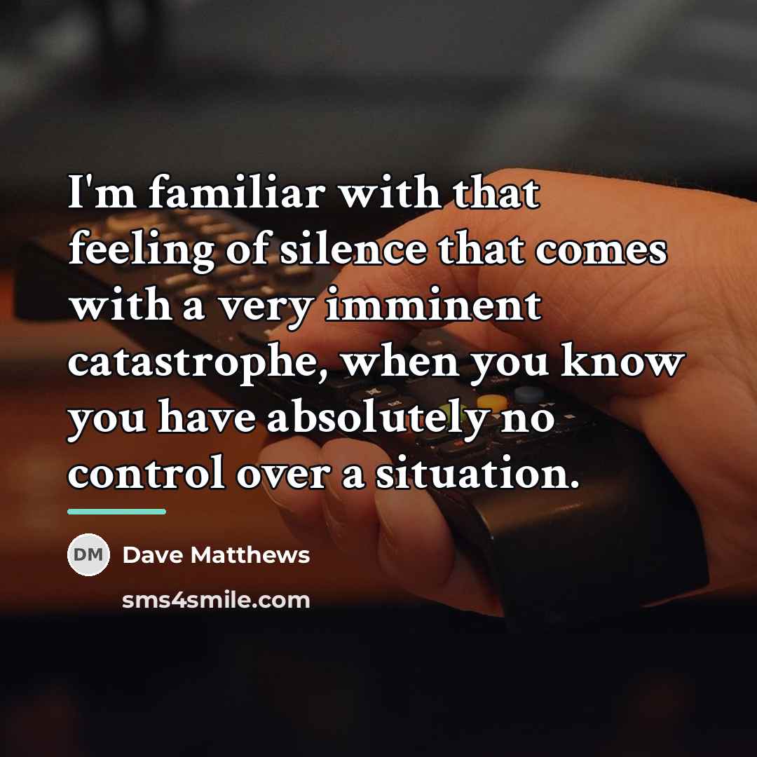 “I'm familiar with that feeling of silence that comes with…” quote by Dave Matthews