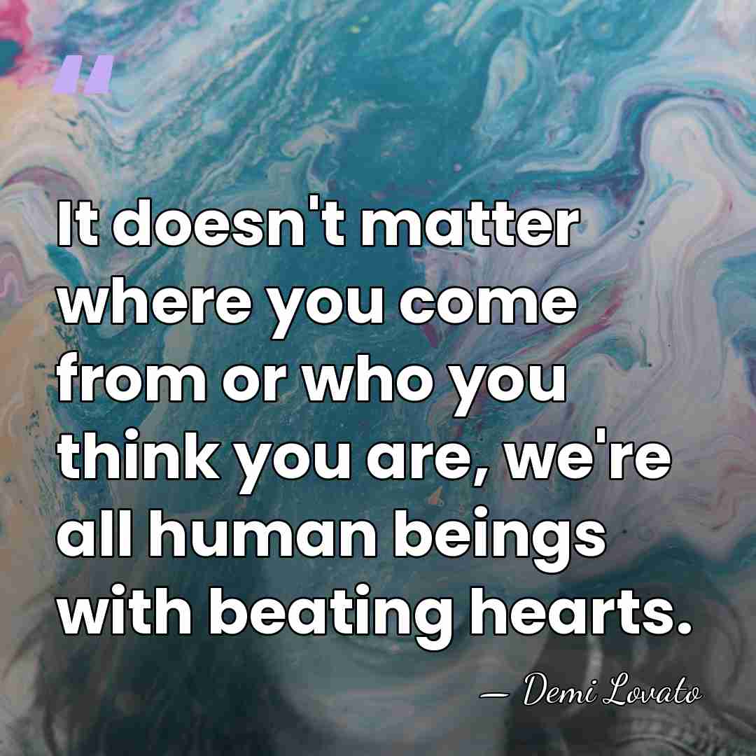 It doesn't matter where you come from or who you think you&hellip; - Demi Lovato