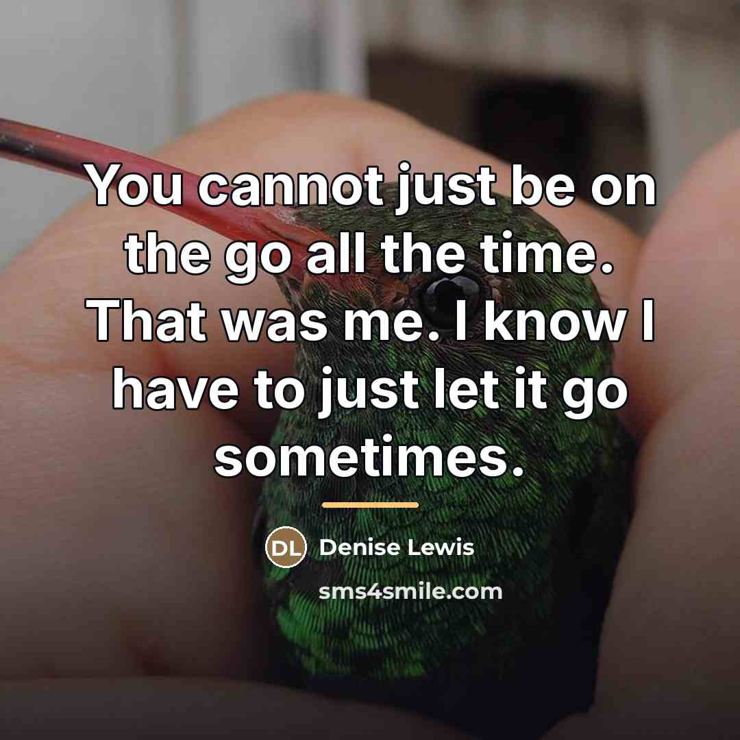 “You cannot just be on the go all the time.…” quote by Denise Lewis
