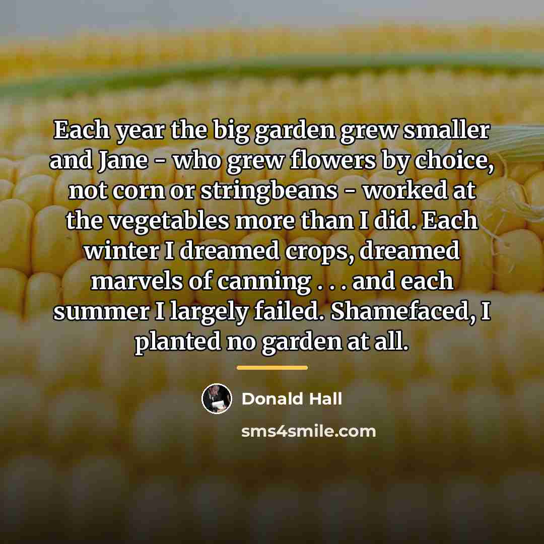 “Each year the big garden grew smaller and Jane -…” quote by Donald Hall