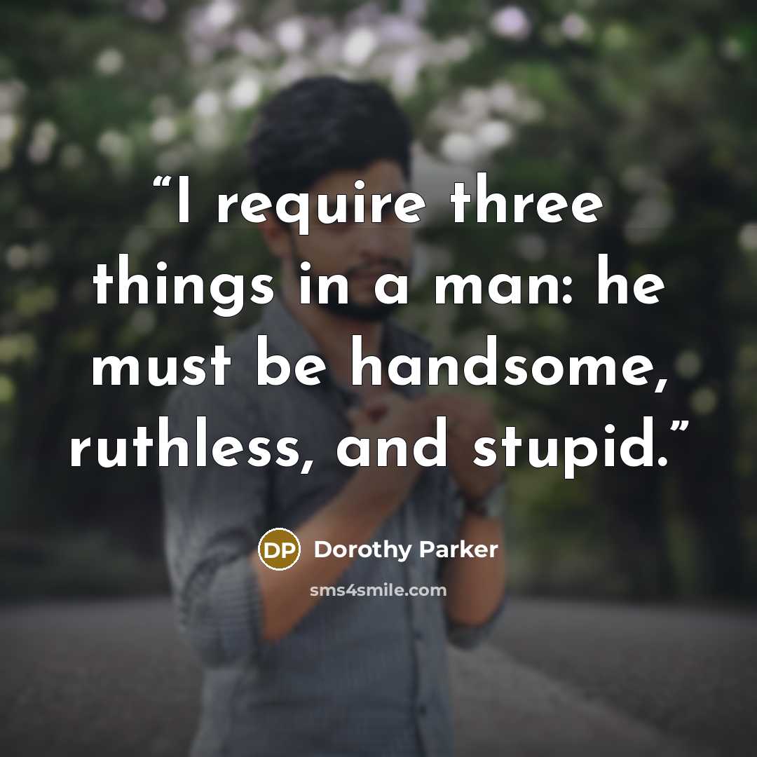 “I require three things in a man: he must be handsome, ruthless, and stupid.” quote by Dorothy Parker