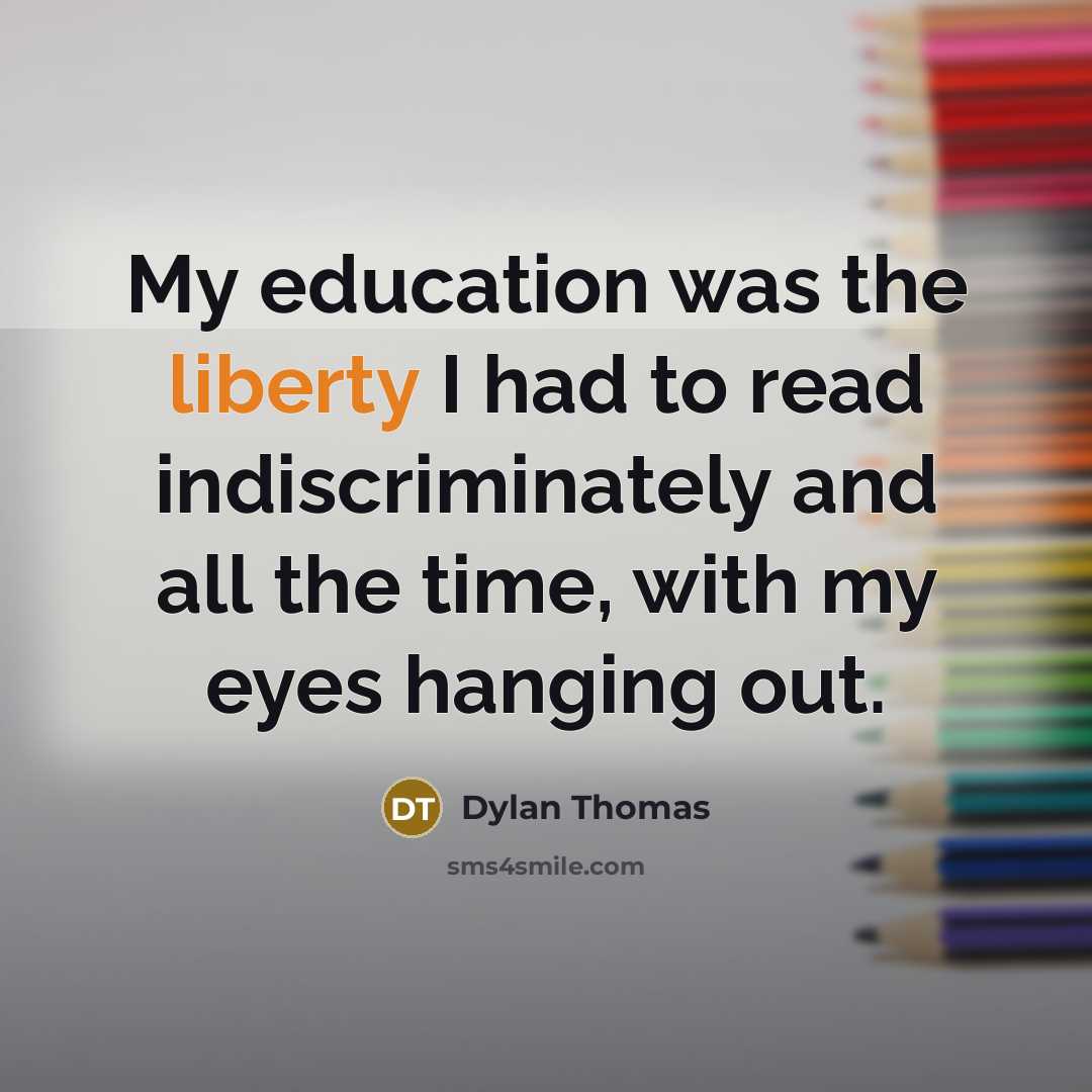 “My education was the liberty I had to read indiscriminately…” quote by Dylan Thomas