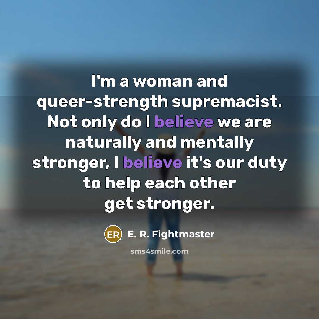 “I'm a woman and queer-strength supremacist. Not only do I…” quote by E. R. Fightmaster