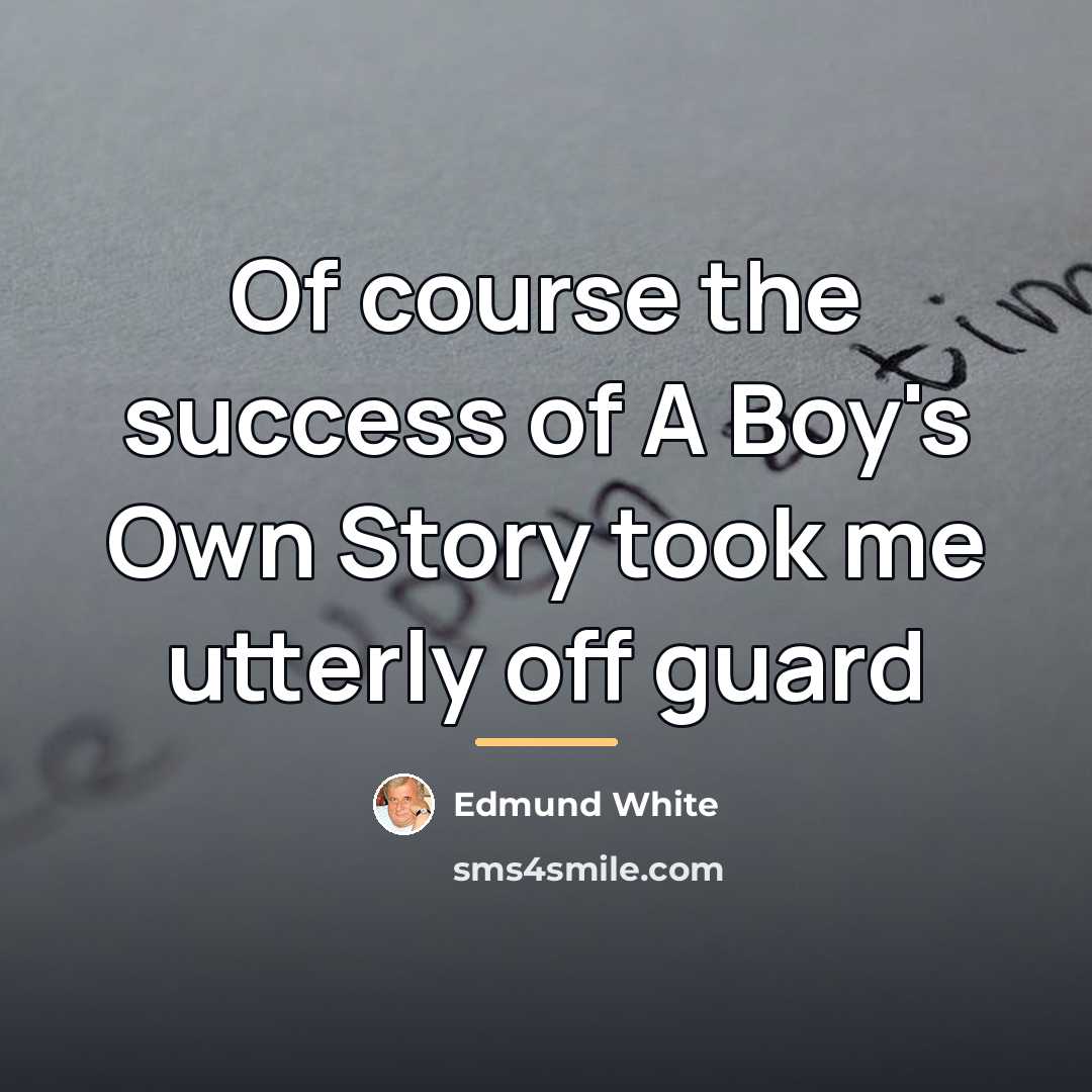 “Of course the success of A Boy's Own Story took…” quote by Edmund White