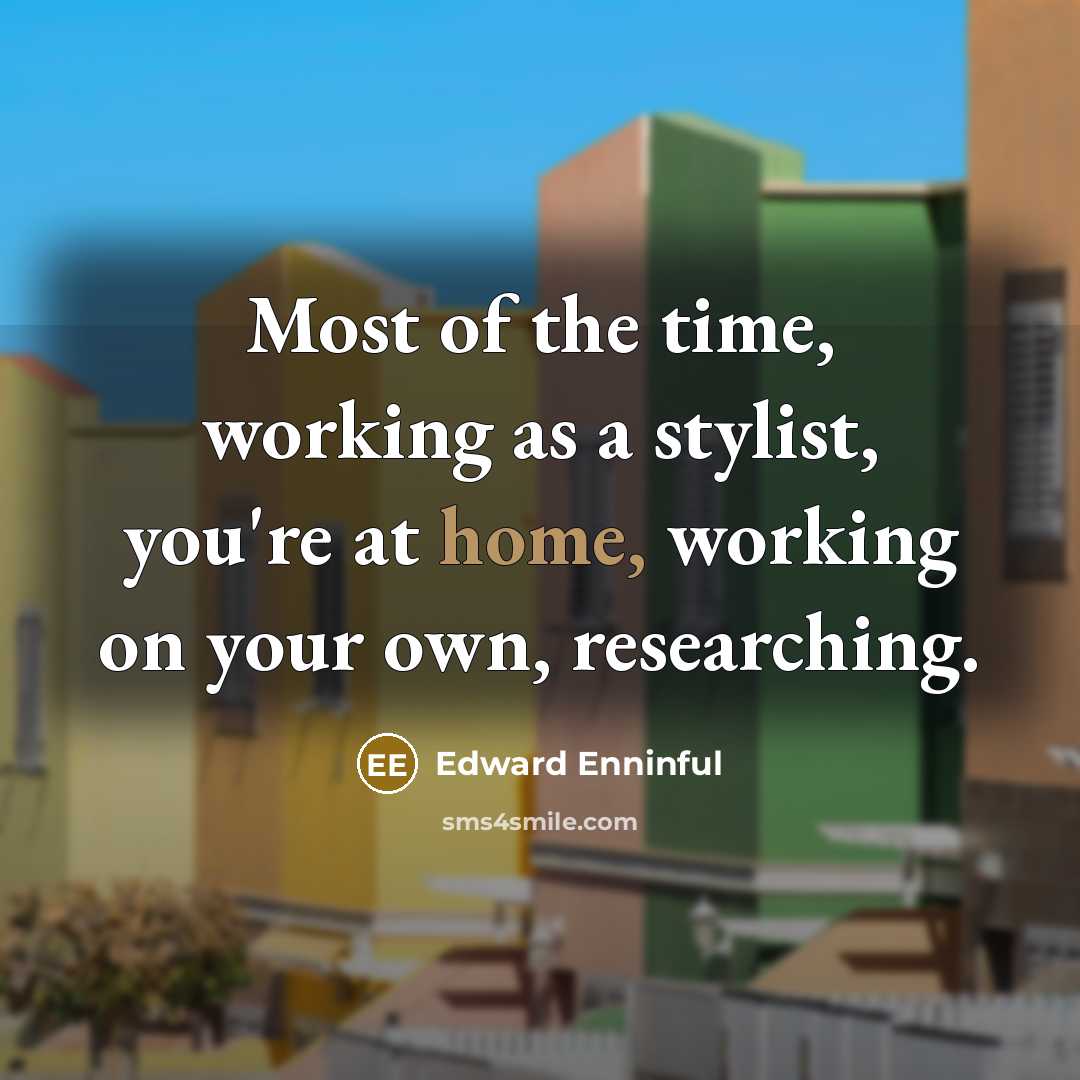 “Most of the time, working as a stylist, you're at…” quote by Edward Enninful