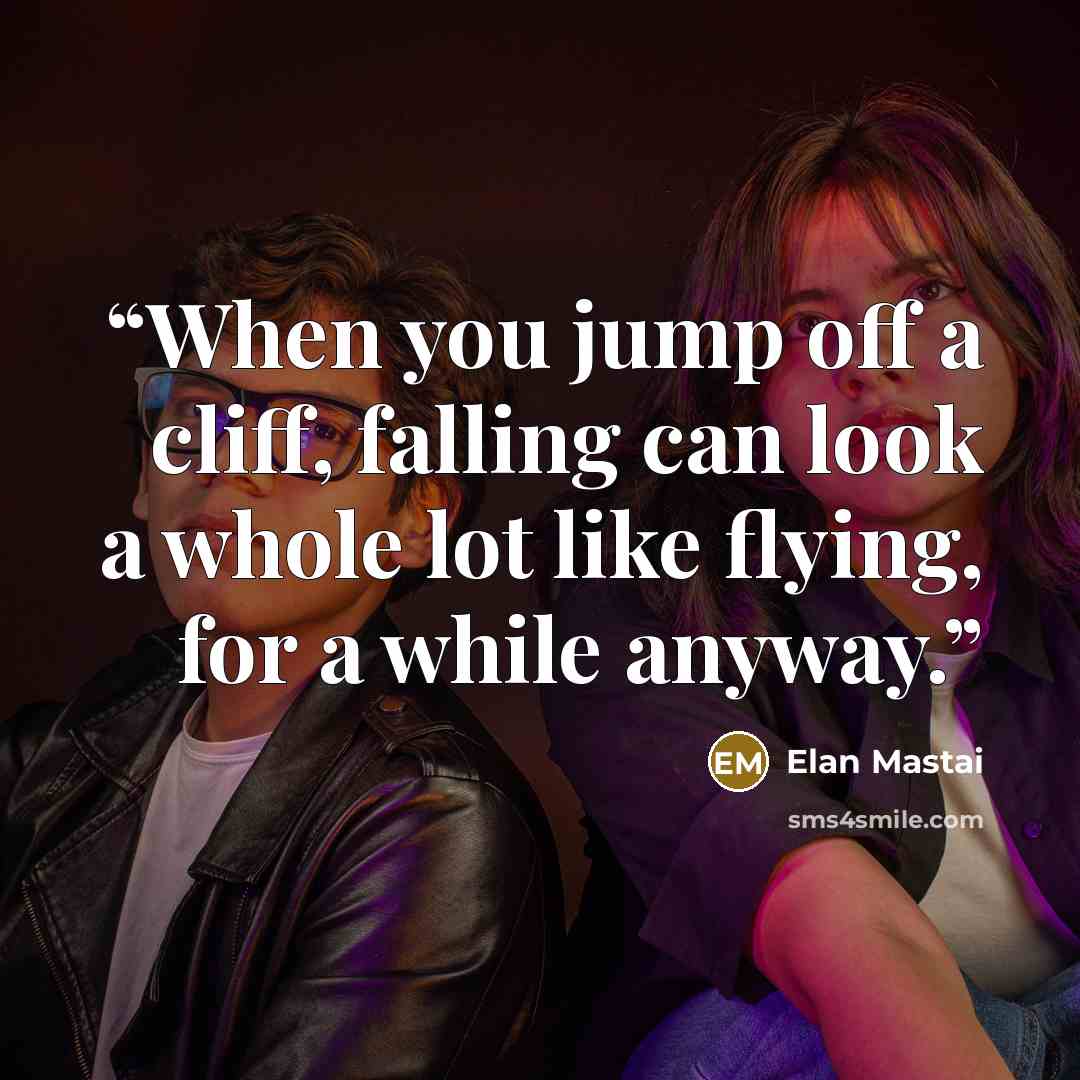 “When you jump off a cliff, falling can look a whole lot like flying, for a while anyway.” quote by Elan Mastai
