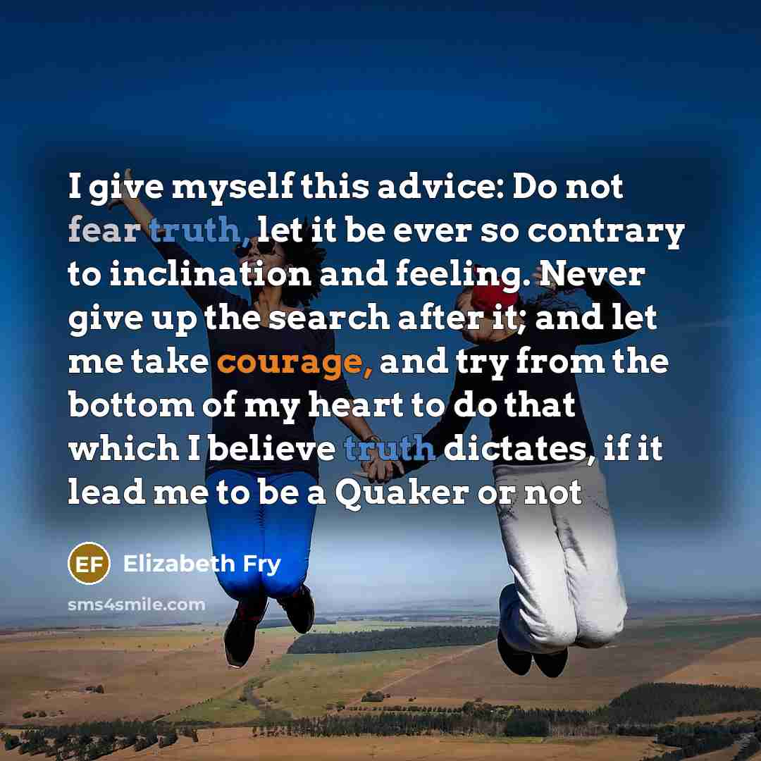 “I give myself this advice: Do not fear truth, let…” quote by Elizabeth Fry