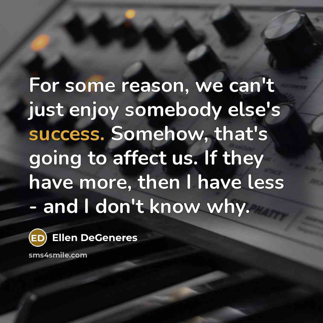 “For some reason, we can't just enjoy somebody else's success.…” quote by Ellen DeGeneres