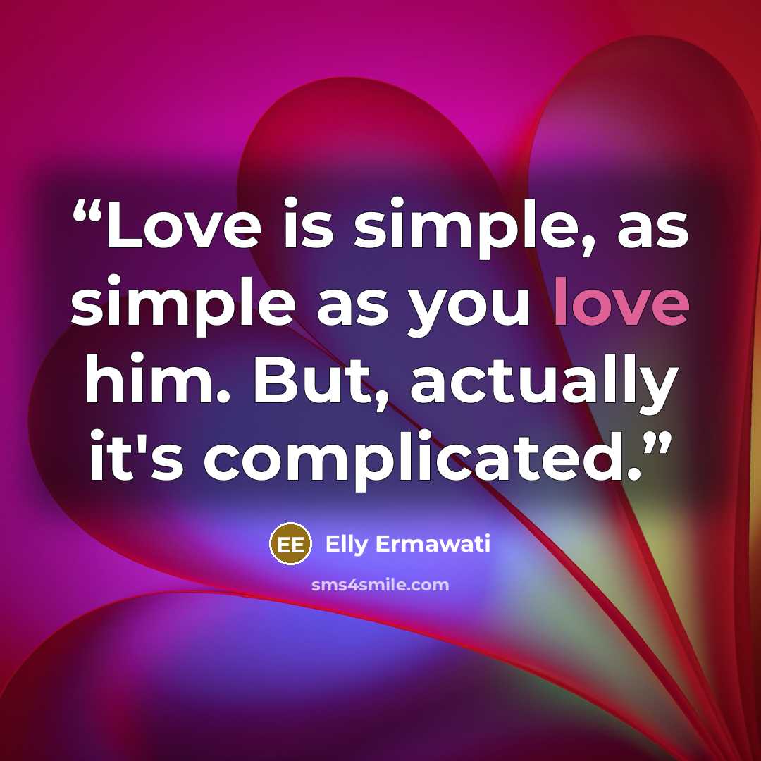 “Love is simple, as simple as you love him. But, actually it's complicated.” quote by Elly Ermawati