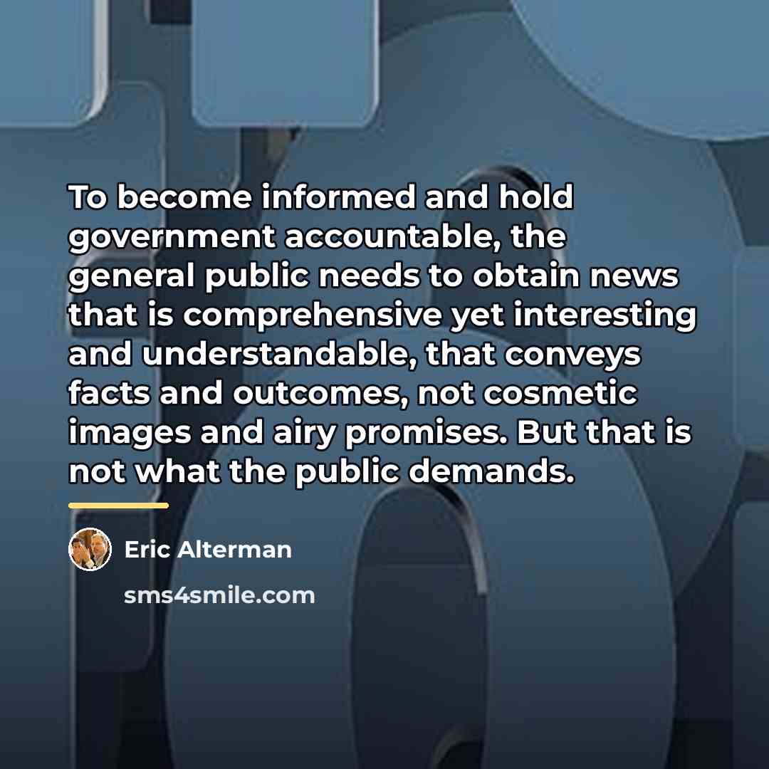 “To become informed and hold government accountable, the general public…” quote by Eric Alterman