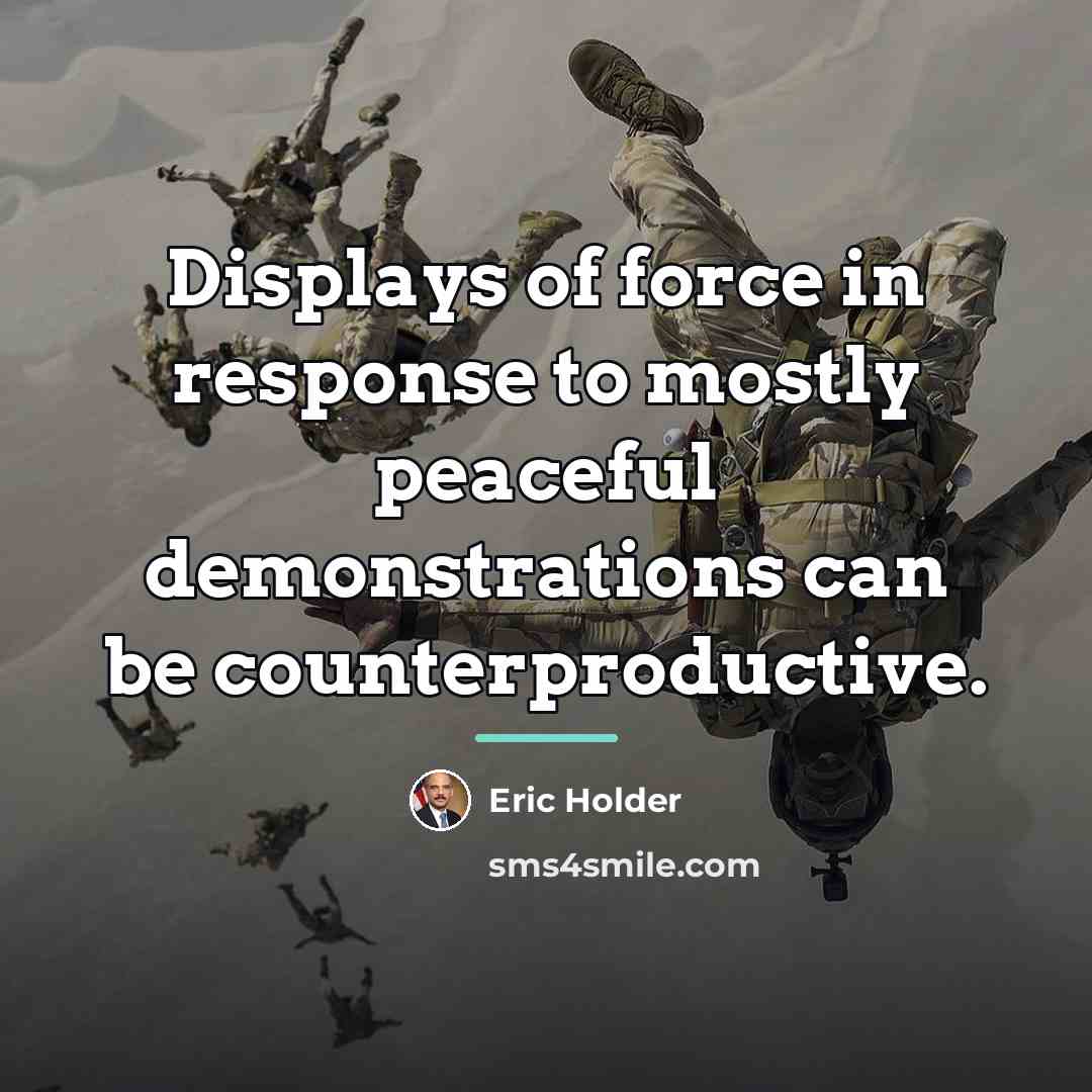 “Displays of force in response to mostly peaceful demonstrations can…” quote by Eric Holder